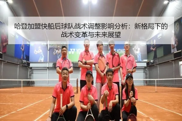 哈登加盟快船后球队战术调整影响分析：新格局下的战术变革与未来展望